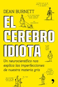 el cerebro idiota: un neurocientifico nos explica las imperfeccions de nuestra materia gris-dean burnett-9788499985404
