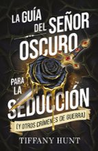 LA GUÍA DEL SEÑOR OSCURO PARA LA SEDUCCIÓN (Y OTROS CRÍMENES DE G UERRA)