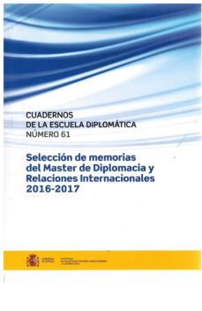 cuadernos de la escuela diplomatica nº 61: seleccion de memorias del master de diplomacia y relaciones internacionales 2016-2017-2910022155504
