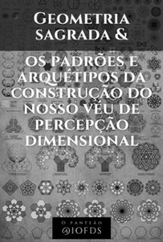 geometria sagrada e os padres e arquetipos da construço do nosso veu de percepço dimensional (ebook)-3410004518604