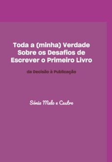 toda a (minha) verdade sobre os desafios de escrever o primeiro livro (ebook)-sonia melo e castro-3410006265704