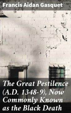 the great pestilence (a.d. 1348-9), now commonly known as the black death (ebook)-francis aidan gasquet-4057664635204