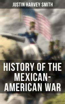history of the mexican-american war (ebook)-justin harvey smith-4064066394004