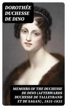 memoirs of the duchesse de dino (afterwards duchesse de talleyrand et de sagan) , 1831-1835 (ebook)-dorothee, duchesse de dino-8596547050704
