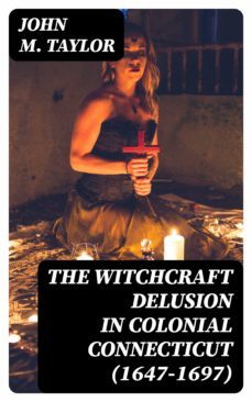 the witchcraft delusion in colonial connecticut (1647-1697) (ebook)-8596547349204