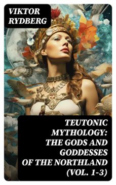 teutonic mythology: the gods and goddesses of the northland (vol. 1-3) (ebook)-viktor rydberg-8596547719304