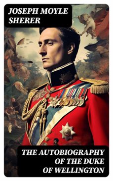 the autobiography of the duke of wellington (ebook)-joseph moyle sherer-8596547729204