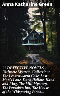 22 detective novels - ultimate mystery collection: the leavenworth case, lost man's lane, dark hollow, hand and ring, the mill mystery, the forsaken inn, the house of the whispering pines (ebook)-anna katharine green-8596547809104