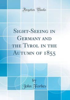 sight-seeing in germany and the tyrol in the autumn of 1855 (classic reprint)-9780266542704
