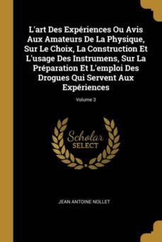 lart des experiences ou avis aux amateurs de la physique, sur le choix, la construction et lusage des instrumens, sur la preparation et lemploi des drogues qui servent aux experiences; volume 3-9780274297504