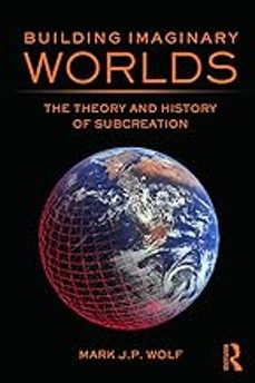 building imaginary worlds: the theory and history of subcreation-mark j.p. wolf-9780415631204