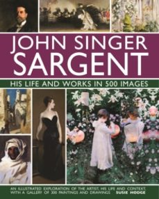 john singer sargent: his life and works in 500 images-susie hodge-9780754832904