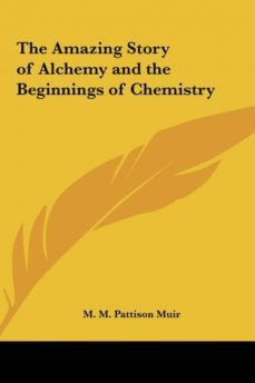 the amazing story of alchemy and the beginnings of chemistry-9781161600704