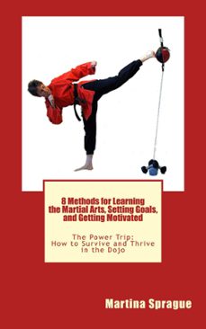 8 methods for learning the martial arts, setting goals, and getting motivated (ebook)-martina sprague-9781386943204
