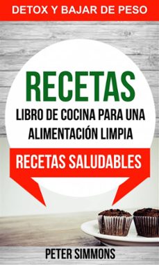 recetas: libro de cocina para una alimentacion limpia: recetas saludables (detox y bajar de peso) (ebook)-peter simons-9781507182604