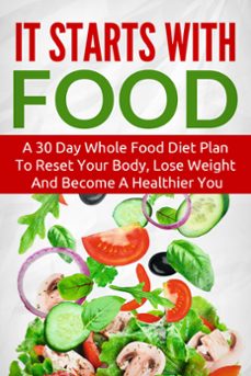 it starts with food:  a 30 day whole food diet plan to reset your body, lose weight and become a healthier you-the total evolution-9781516303304