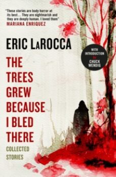 the trees grew because i bled there: collected stories (ebook)-eric larocca-9781803363042