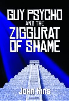 guy psycho and the ziggurat of shame-john king-9781940761404