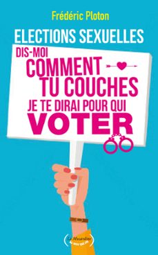 elections sexuelles. dis-moi comment tu couches, je te dirai pour qui voter (ebook)-frederic ploton-9782364907904