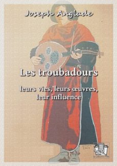 les troubadours-joseph anglade-9782374631004