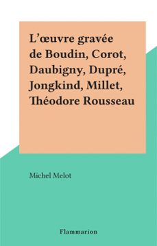 l'uvre gravee de boudin, corot, daubigny, dupre, jongkind, millet, theodore rousseau (ebook)-michel melot-9782403045604