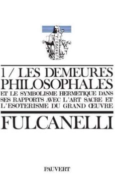 les demeures philosophales et le symbolisme hermetique dans ses rapports avec l art sacre et l esoterisme du grand oeuvre-9782720201004