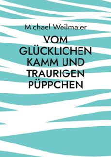 vom glucklichen kamm und traurigen puppchen (ebook)-michael weilmaier-9783695769704