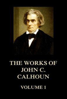the works of john c. calhoun volume 1 (ebook)-john c. calhoun-9783849651404