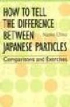 how to tell the difference between japanese particles: comparison s and exercises-naoko chino-9784770022004