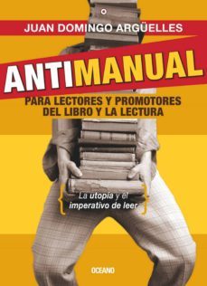 antimanual para lectores y promotores del libro y la lectura (ebook)-juan domingo arguelles-9786074006704