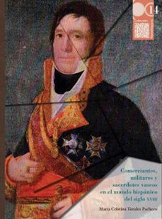 comerciantes, militares y sacerdotes vascos en el mundo hispanico del siglo xviii: gabriel maria y francisco maria de mendizabal a traves de las cartas de francisco ignacio de yraeta y gabriel de yturbe (ebook)-maría cristina torales pacheco-9786075904504