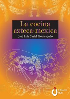 la cocina azteca - mexica (ebook)-josé luis curiel monteagudo-9786075913704