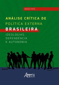analise critica de politica externa brasileira: ideologias, dependencia e autonomia (ebook)-diogo ives-9786525069104