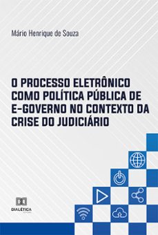o processo eletrônico como política pública de e-governo no contexto da crise do judiciário (ebook)-mário henrique de souza-9786525205304