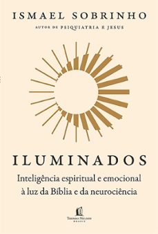 iluminados: inteligencia espiritual e emocional a luz da biblia e da neurociencia  do mesmo autor de "psiquiatria e jesus" (ebook)-ismael sobrinho-9786552176004