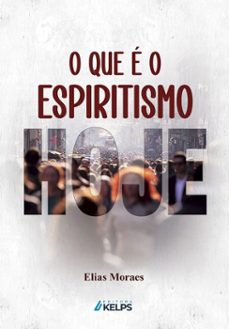 o que e o espiritismo hoje (ebook)-elias moraes-9786552534804