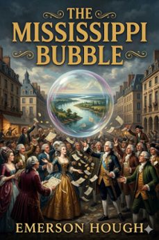 the mississippi bubble / how the star of good fortune rose and set and rose again, by a woman's grace, for one john law of lauriston (ebook)-emerson hough-9786726582204