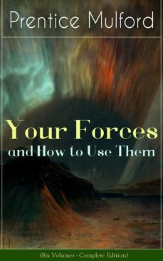 your forces and how to use them (six volumes - complete edition) (ebook)-prentice mulford-9788026842804