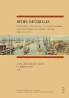 redes imperiales : intercambios, interacciones y representacion politica entre nueva españa, las antillas y filipinas, siglos xviii y xix (ebook)-maria dolores elizalde-carmen yuste-9788400103804