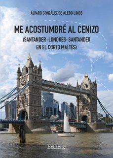 me acostumbré al cenizo (santander-londres-santander en el corto maltés) (ebook)-álvaro gonzález de aledo linos-9788410297104