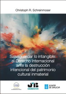 salvaguardar lo intangible: el derecho internacional ante la destruccion intencional del patrimonio cultural inmaterial (ebook)-christoph r. schreinmoser-9788410448704