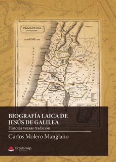 biografia laica de jesus de galilea. subtitulo: historia versus tradicion-carlos molero manglano-9788410971004