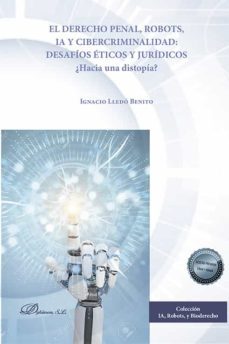 el derecho penal, robots, ia y cibercriminalidad: desafios eticos y juridicos. ¿hacia una distopia? (ebook)-ignacio lledo benito-9788411221504