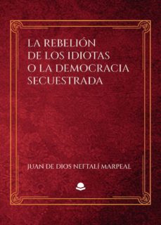 la rebelion de los idiotas o la democracia secuestrada (ebook)-juan de dios neftali marpeal-9788411372404