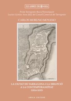 la ciutat de tarragona i la irrupció a la contemporaneitat (1814- 1833)-carlos moruno moyano-9788412983104