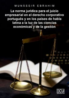 la norma juridica para el juicio empresarial en el derecho corporativo portugues y en los paises de habla latina a la luz delas ciencias economicas y de la gestion-munassir ebrahim-9788412998504