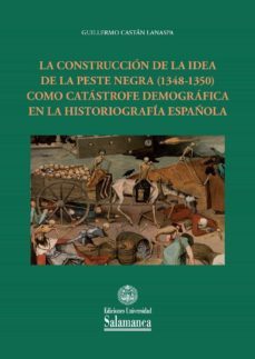 la construccion de la idea de la peste negra (1348-1350) como catastrofe demografica en la historiografia española (ebook)-guillermo castan lanaspa-9788413112404