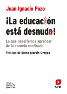 ¡la educacion esta desnuda!: lo que deberiamos aprender de la escuela confinada-juan ignacio pozo-9788413188904