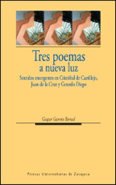 tres poemas a nueva luz: sentidos emergentes en cristobal de cast illejo, juan de la cruz y gerardo diego-gaspar garrote bernal-9788415274704