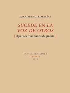 sucede en la voz de otros (apuntes mundanos de poesia)-juan manuel macias-9788416210404